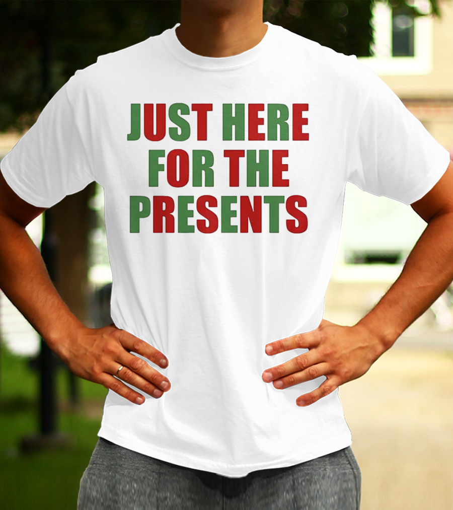 Just Here For The Presents Holiday Humor T-Shirt