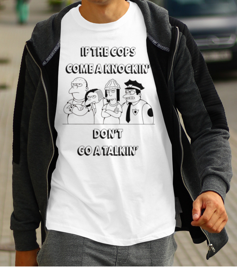 The Simpsons Characters If The Cops Come A Knockin' Don't Go A Talkin T-Shirt
