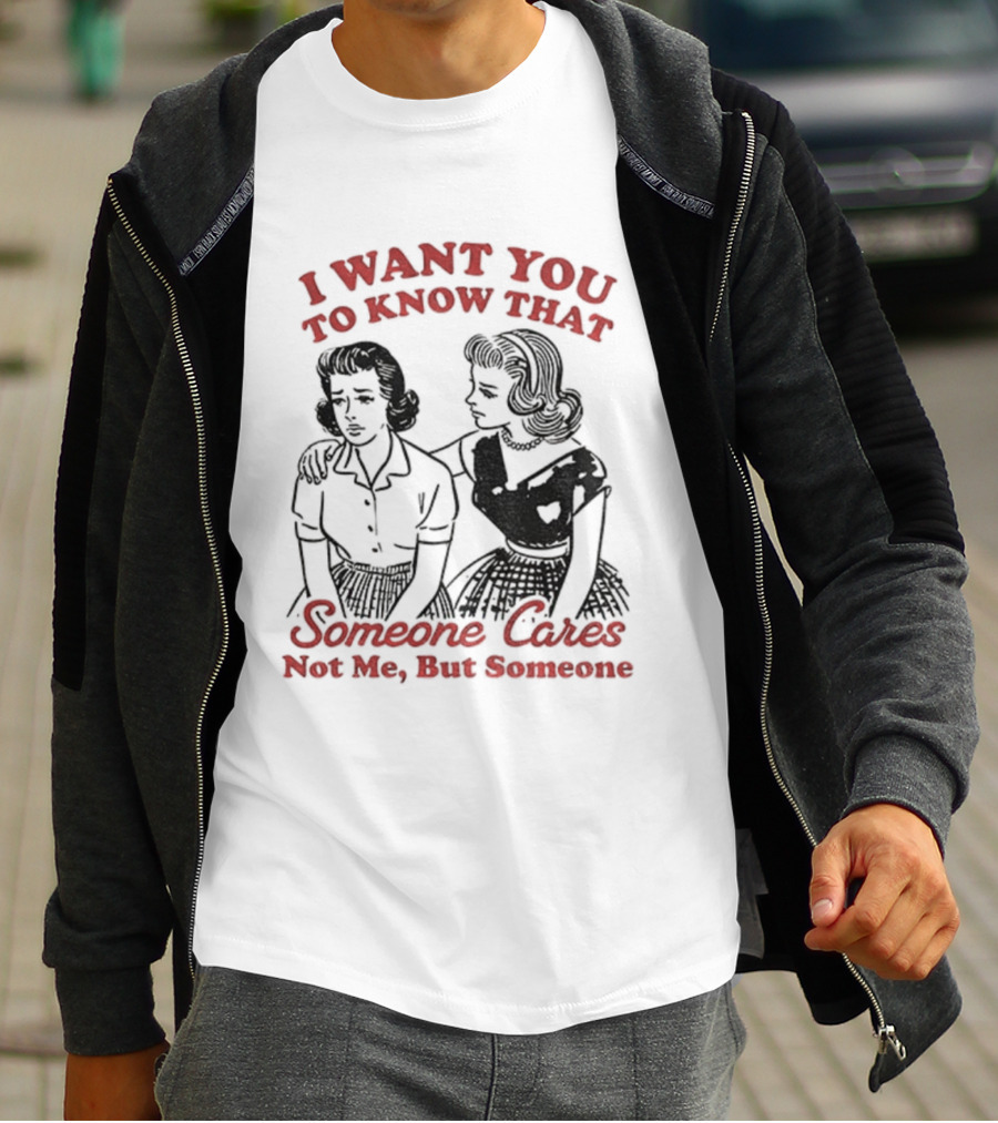 Retro Sassy Girl I Want You To Know That Someone Cares Not Me But Someone T-Shirt
