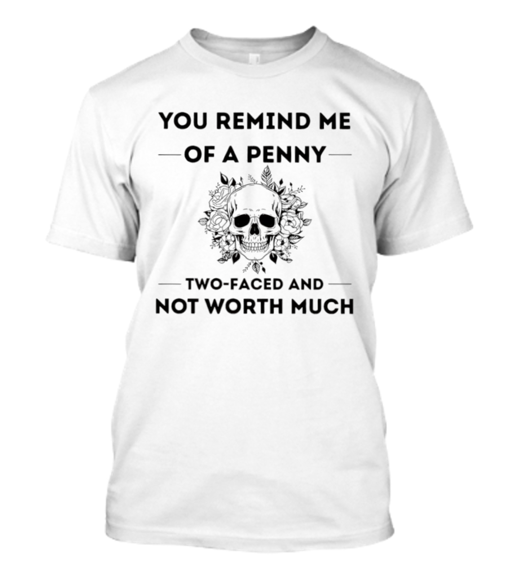 You Remind Me Of A Penny Two-Faced And Not Worth Much Skull Floral T-Shirt