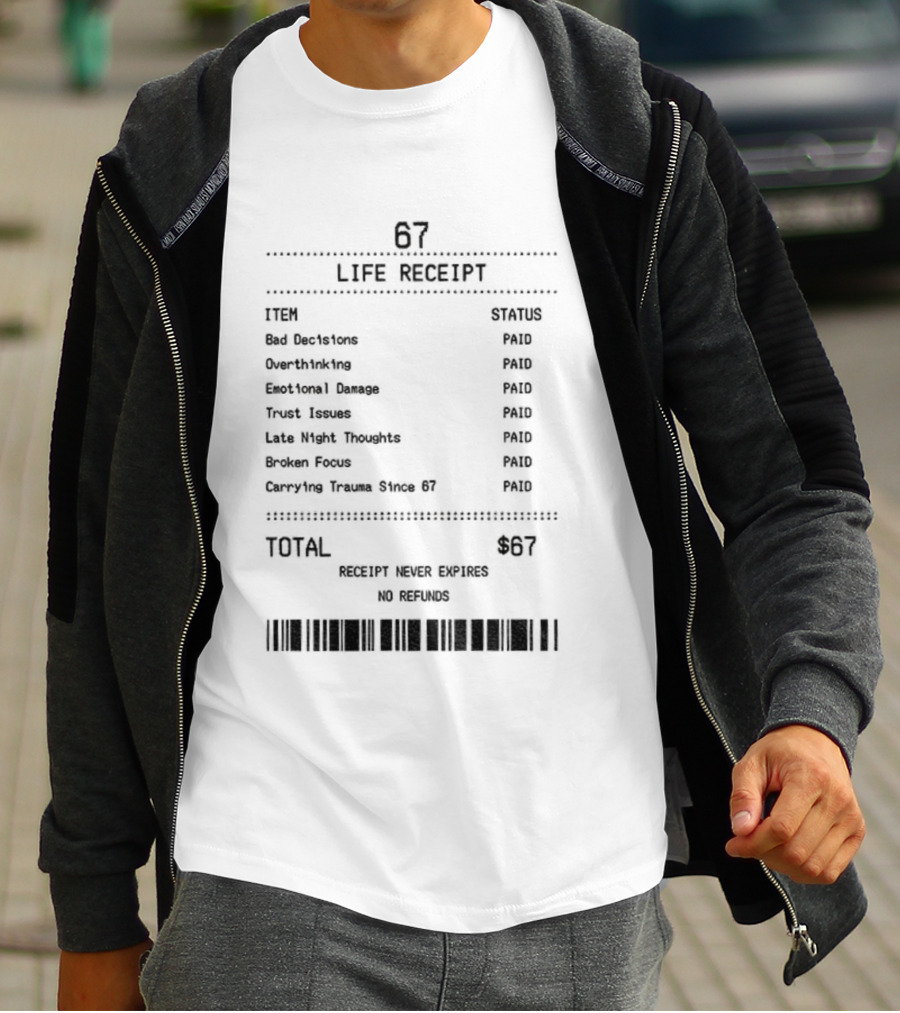 67 Life Receipt Never Expires No Refunds Meme Paid Since 67 T-Shirt