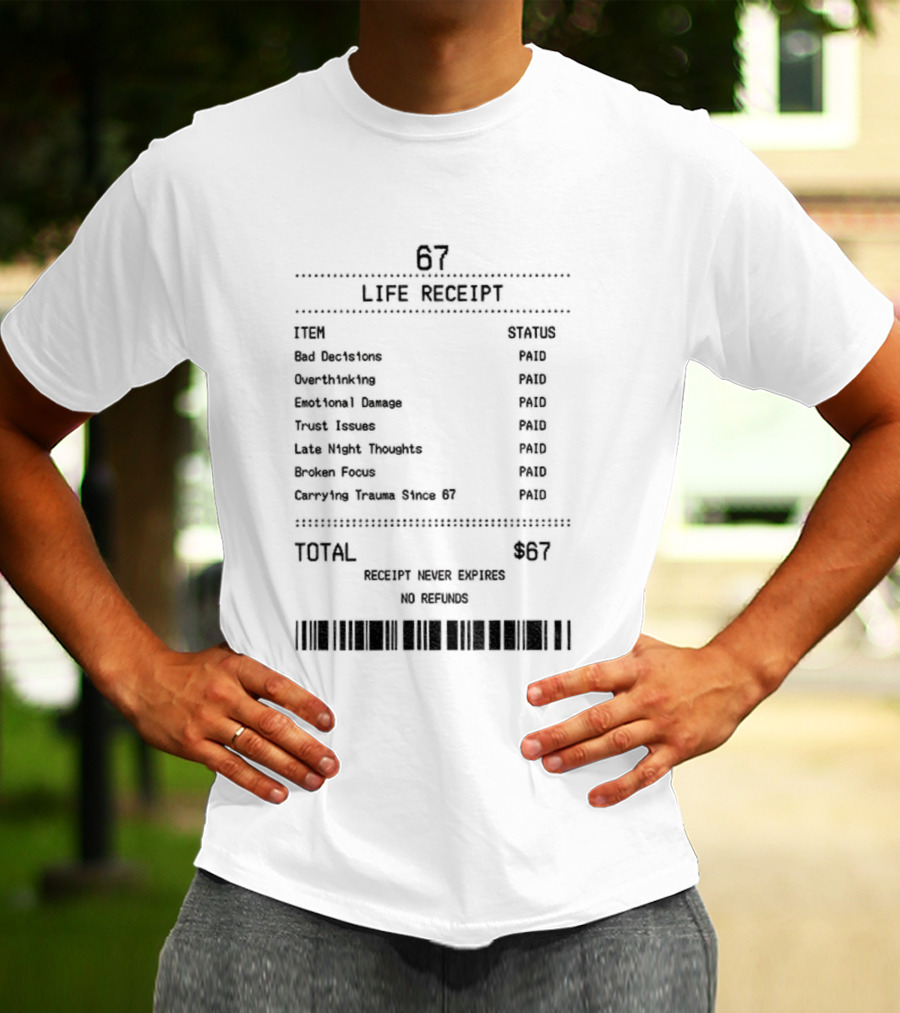 67 Life Receipt Never Expires No Refunds Meme Paid Since 67 T-Shirt