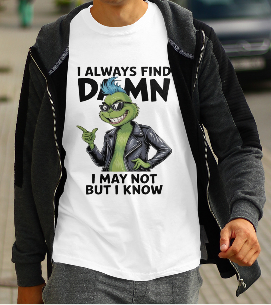 I Always Find Damn I May Not But I Know Christmas Grinch Punk Style T-Shirt