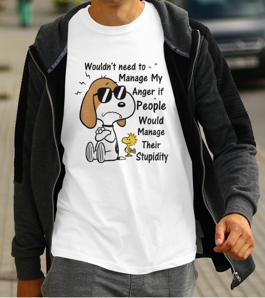 Snoopy Woodstock Wouldn’t Need To Manage My Anger If People Would Manage Their Stupidity T-Shirt