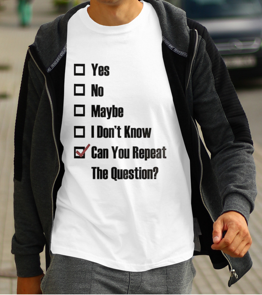 Yes No Maybe I Don’t Know Can You Repeat The Question Checklist Humor T-Shirt