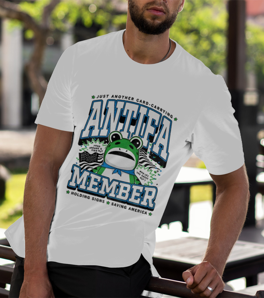 Just Another Card Carrying Antifa Member Frog Around And Find Out Who Let The Frogs Out Holding Signs Saving America T-Shirt