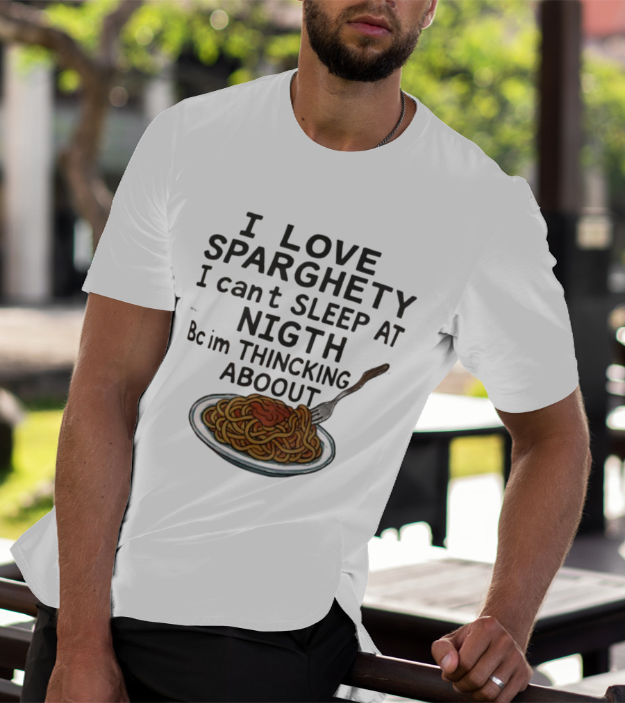 I Love Sparghety I Can't Sleep At Nigth Bc Im Thincking Aboout T-Shirt