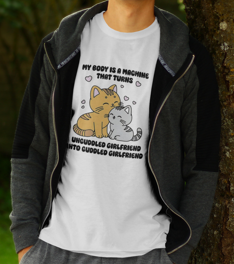 My Body Is A Machine That Turns Uncuddled Girlfriend Into Cuddled Girlfriend Cute Cat Hearts T-Shirt