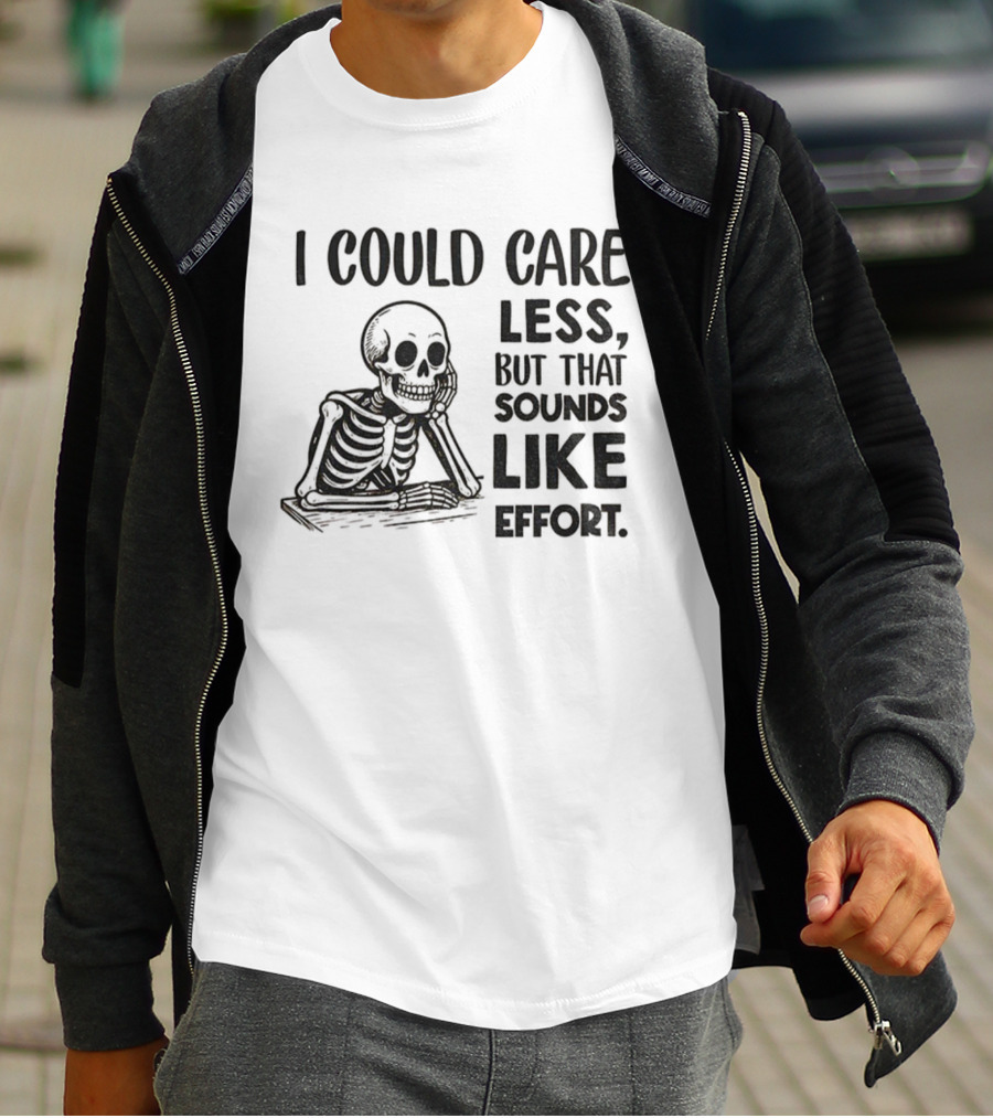 Skeleton I Could Care Less Sounds Like Effort T-Shirt