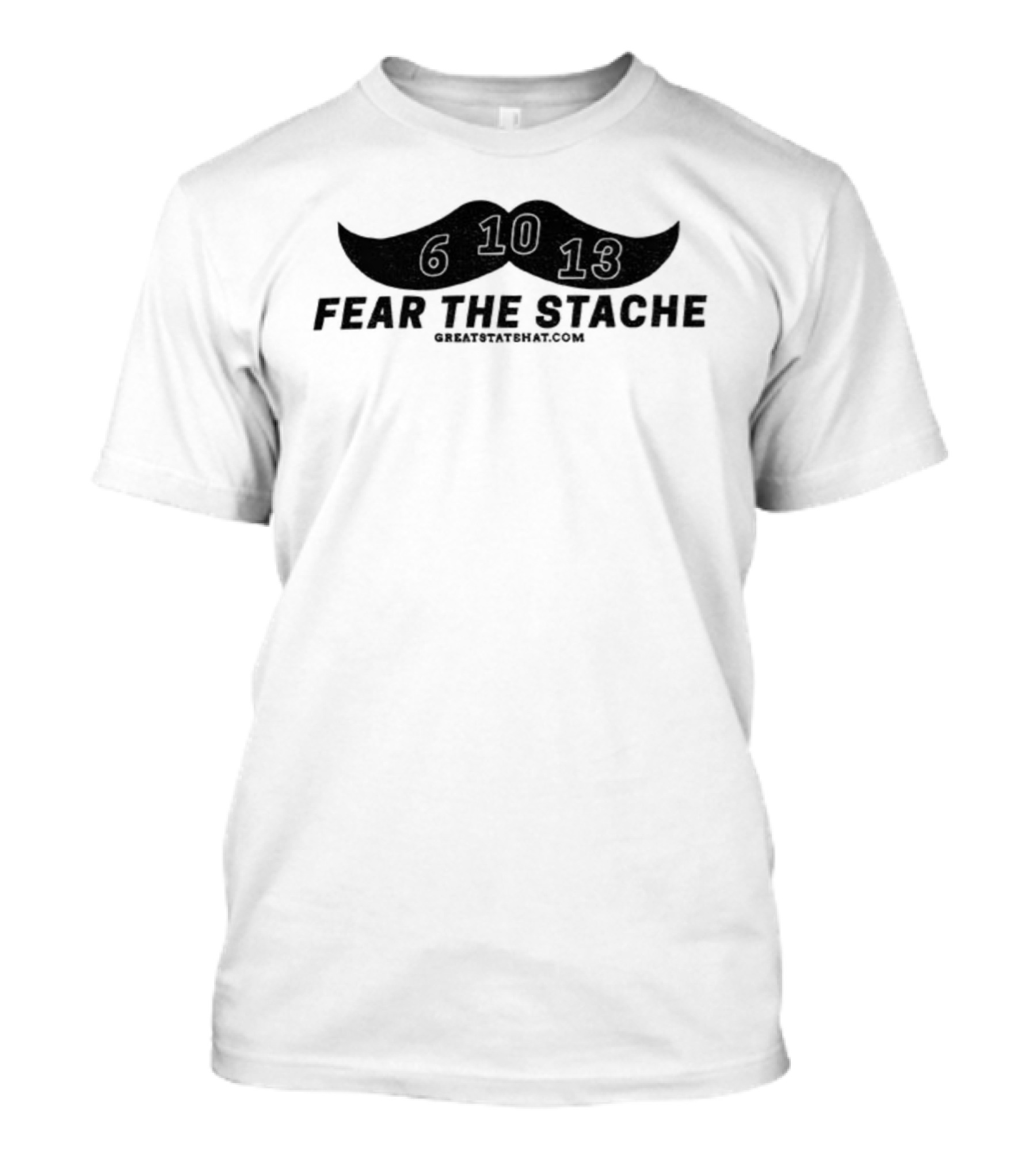 Fear The Stache 6 10 13 Greatstatehat Mustache Design T-Shirt