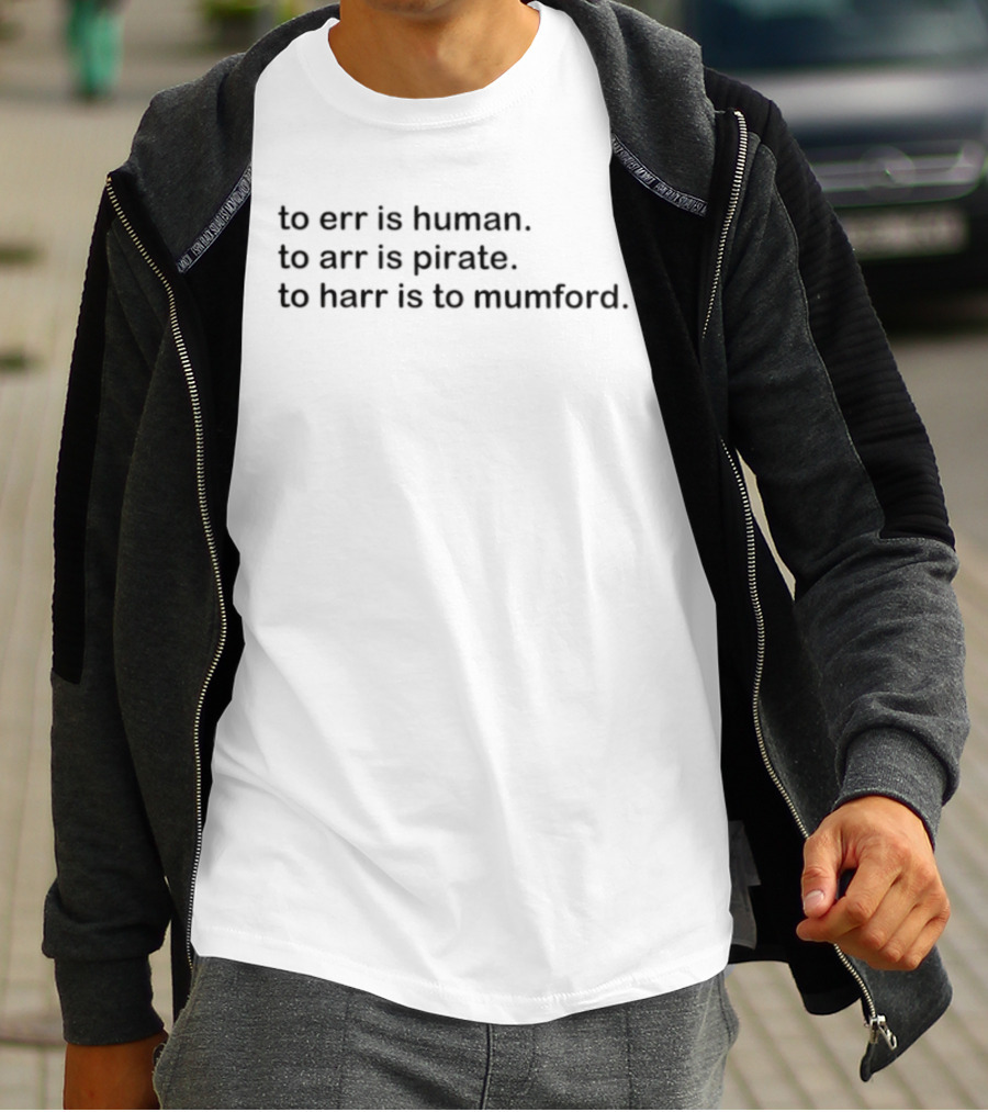 To Err Is Human To Arr Is Pirate To Harr Is To Mumford T-Shirt