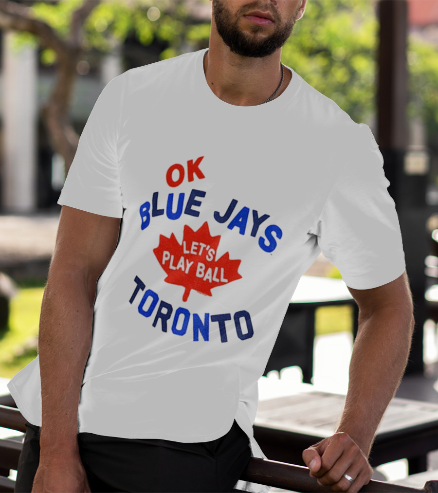 Toronto Blue Jays OK Let's Play Ball Maple Leaf Canada T-Shirt