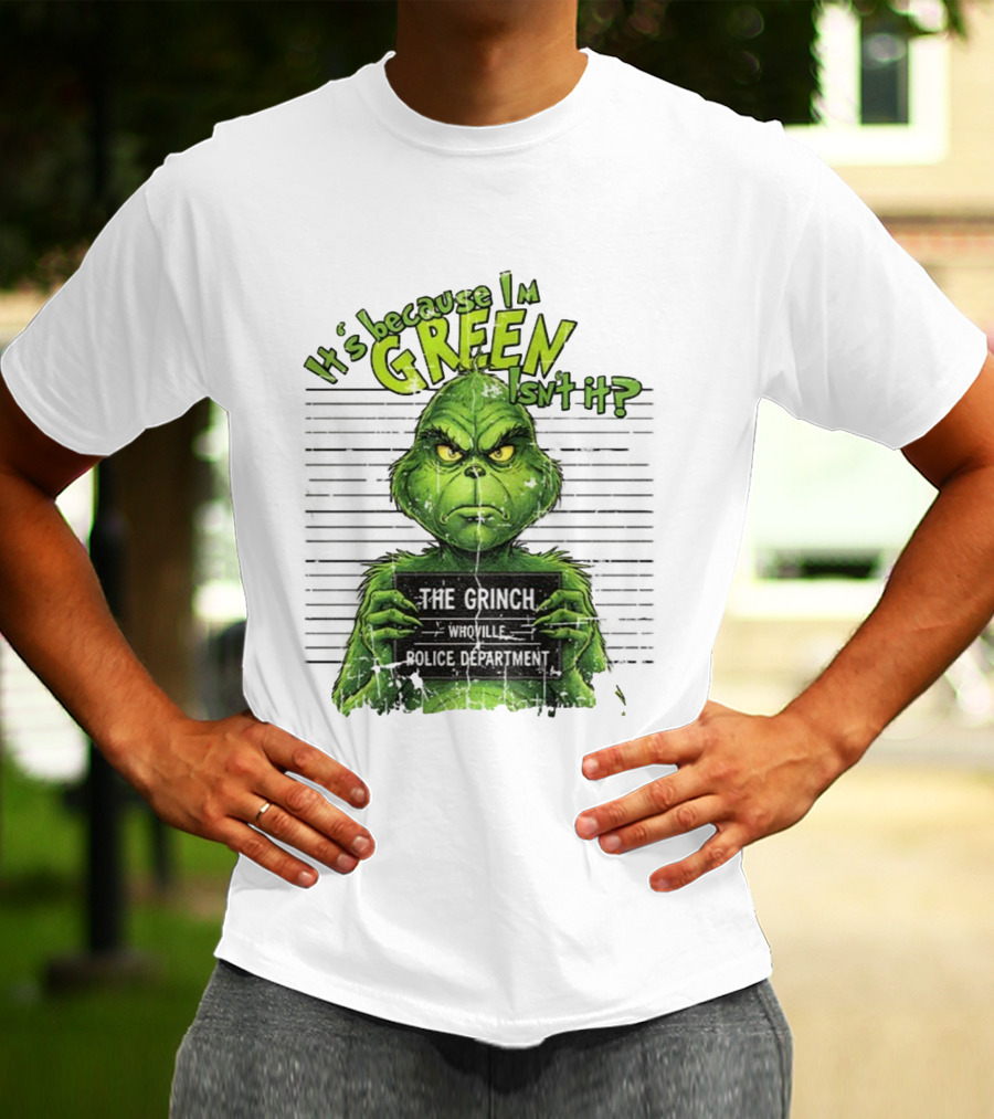 It’s Because I’m Green Isn’t It The Grinch Whoville Police Department Merry Christmas 2025 T-Shirt
