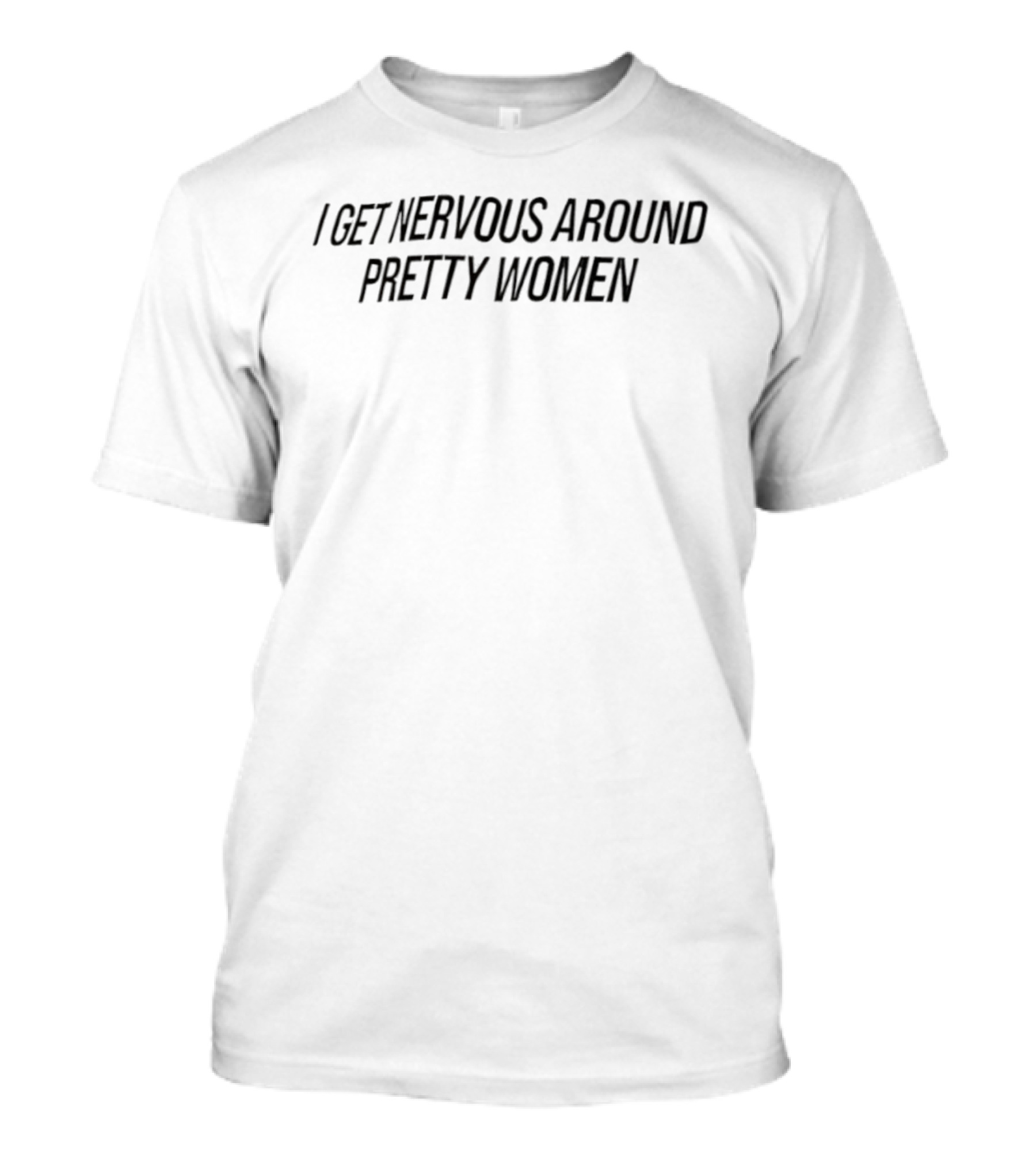I Get Nervous Around Pretty Women Statement T-Shirt