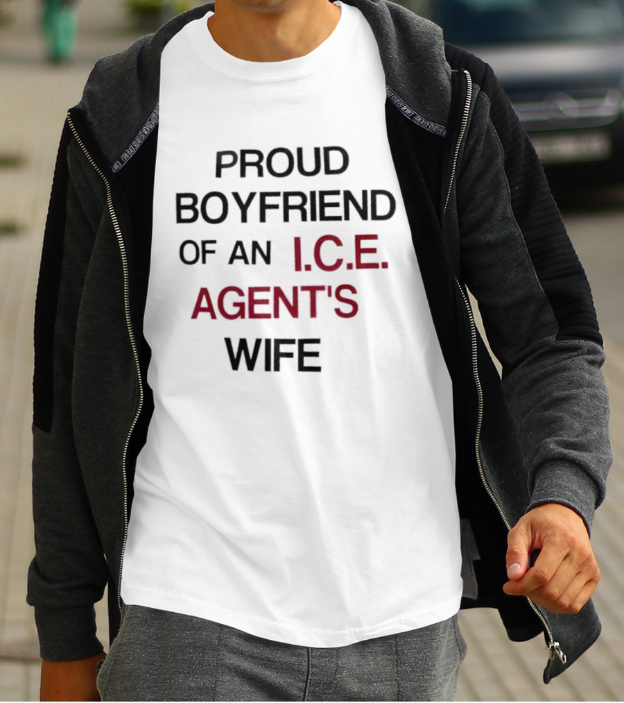 Proud Boyfriend Of An I.C.E. Agent's Wife T-Shirt