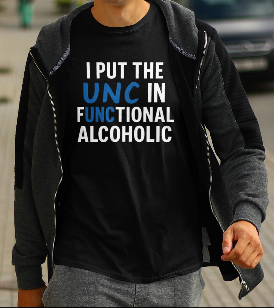 I Put The UNC In Functional Alcoholic Phrase T-Shirt