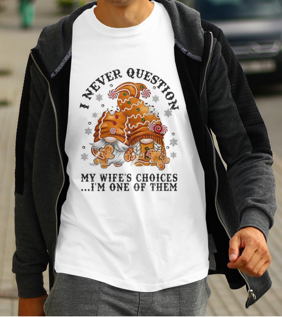 Gingerbread Gnomes I Never Question My Wife's Choices I'm One Of Them Merry Christmas T-Shirt