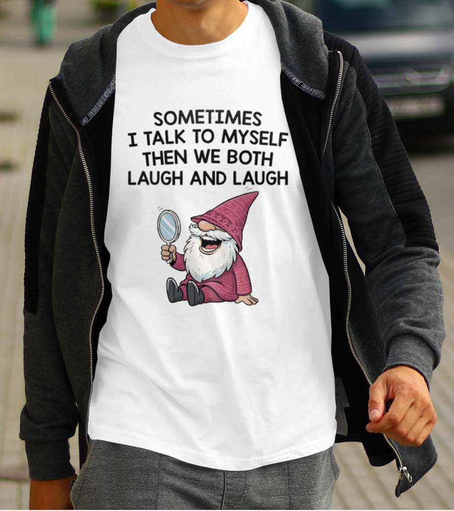 Gnome Sometimes I Talk To Myself Mirror Laughing Gnome T-Shirt