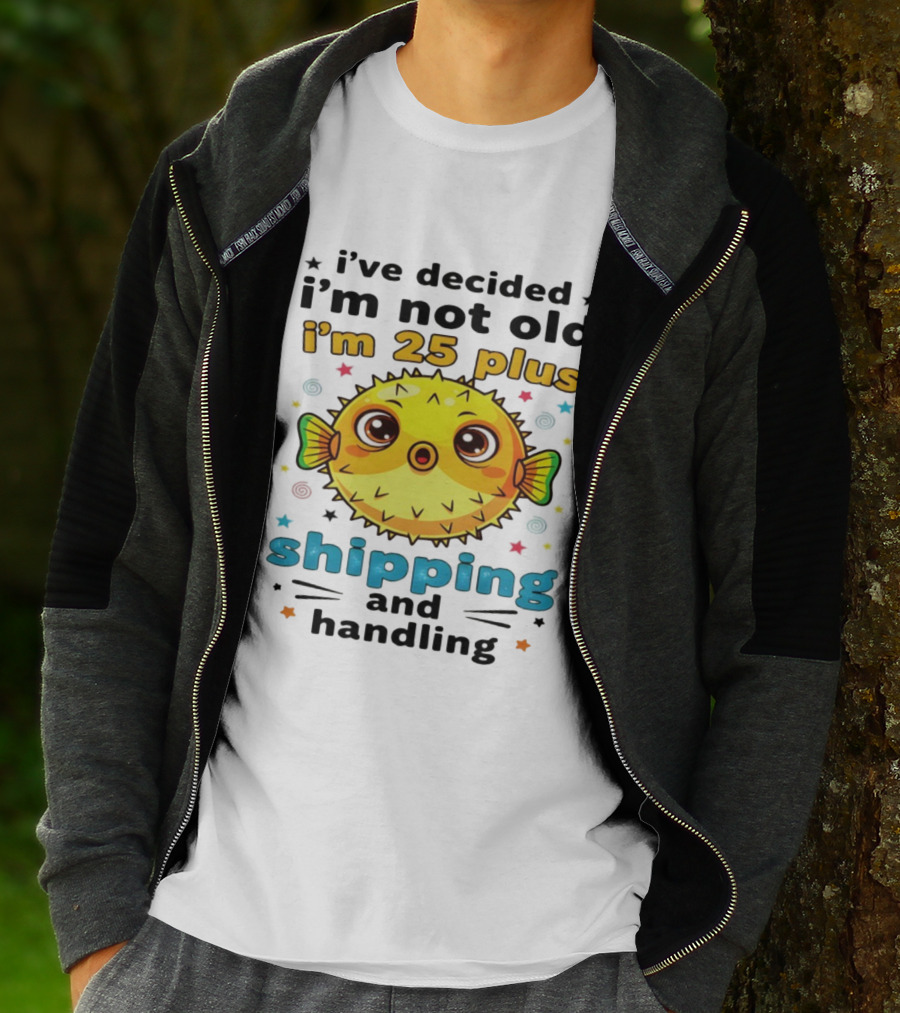 I've Decided I'm Not Old I'm 25 Plus Shipping And Handling Pufferfish T-Shirt