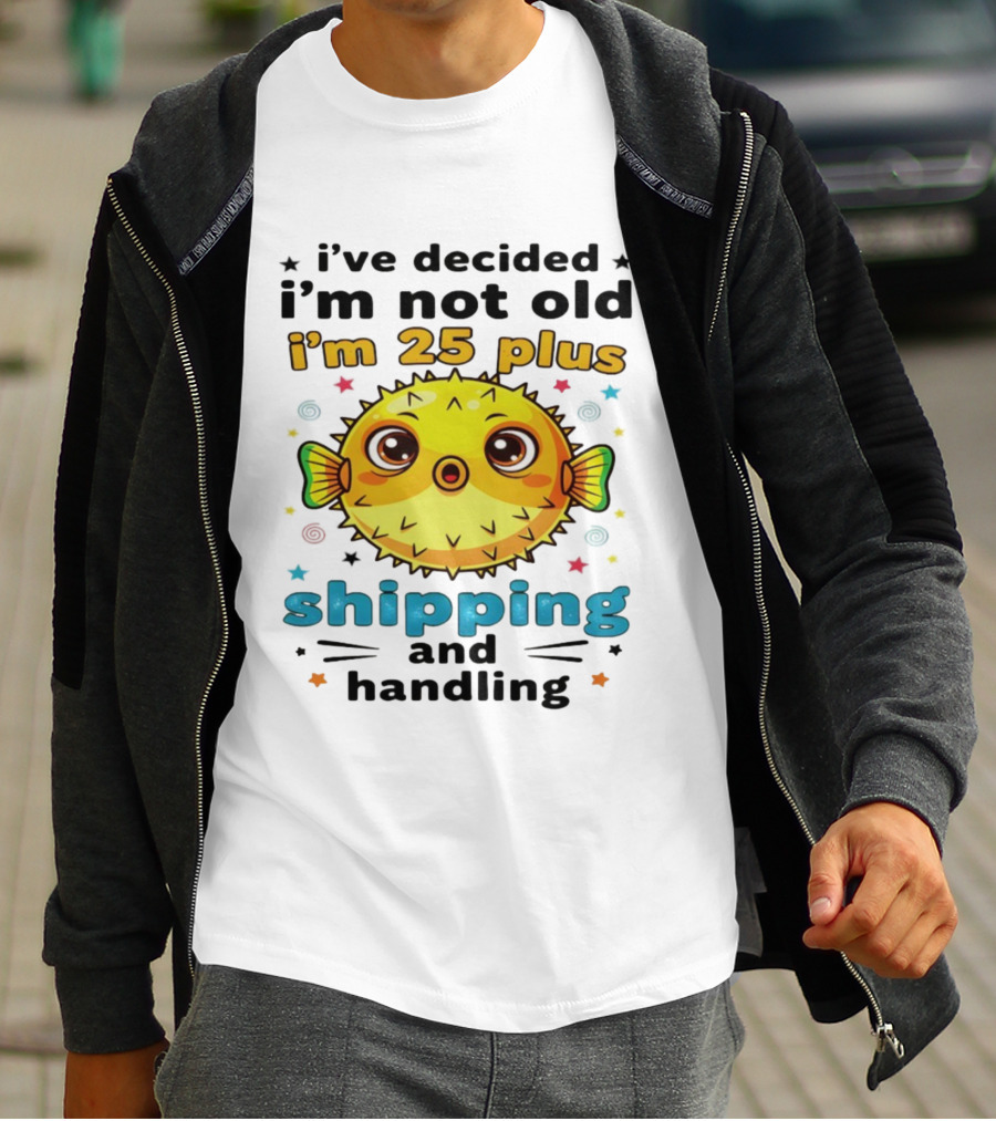 I've Decided I'm Not Old I'm 25 Plus Shipping And Handling Pufferfish T-Shirt