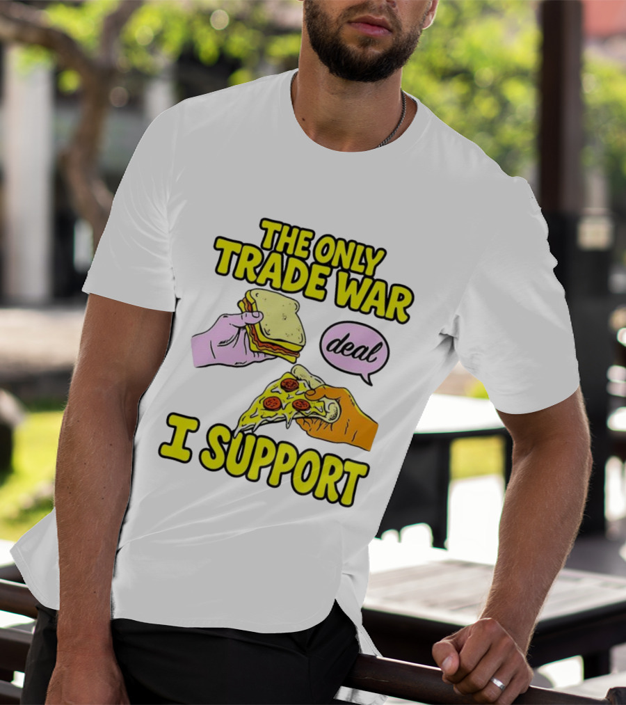 The Only Trade War I Support Sandwich And Pizza Deal T-Shirt