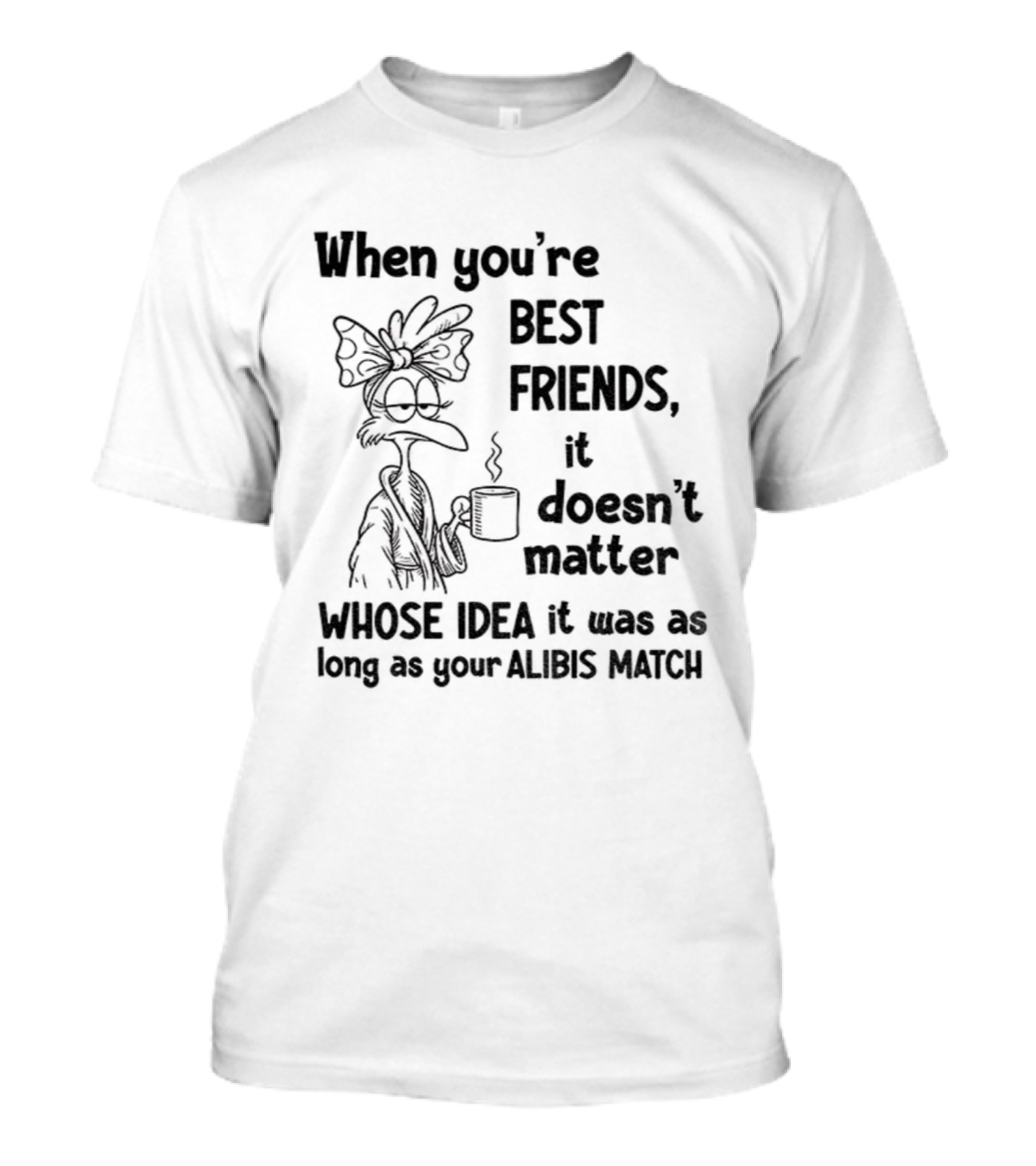 When You’re Best Friends It Doesn’t Matter Whose Idea It Was Alibis Match Cartoon Character Coffee Cup T-Shirt