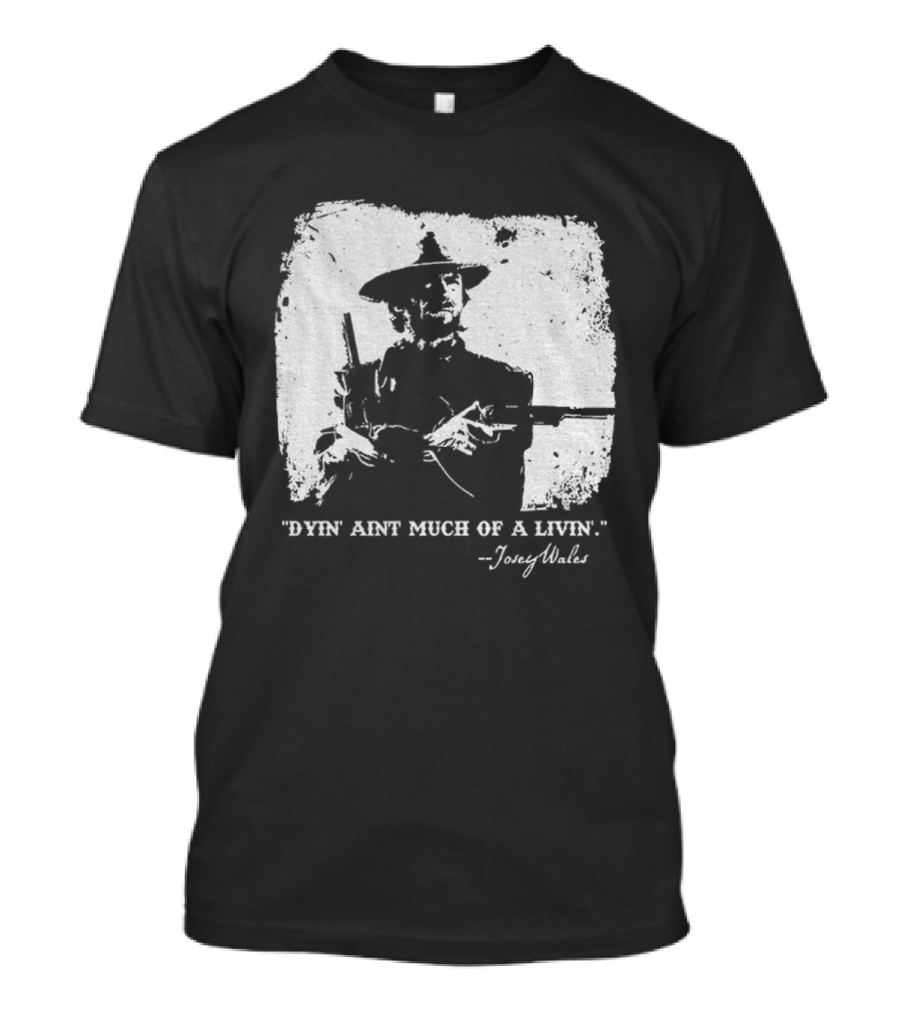 Josey Wales Dying Ain't Much Of A Living Quote T-Shirt