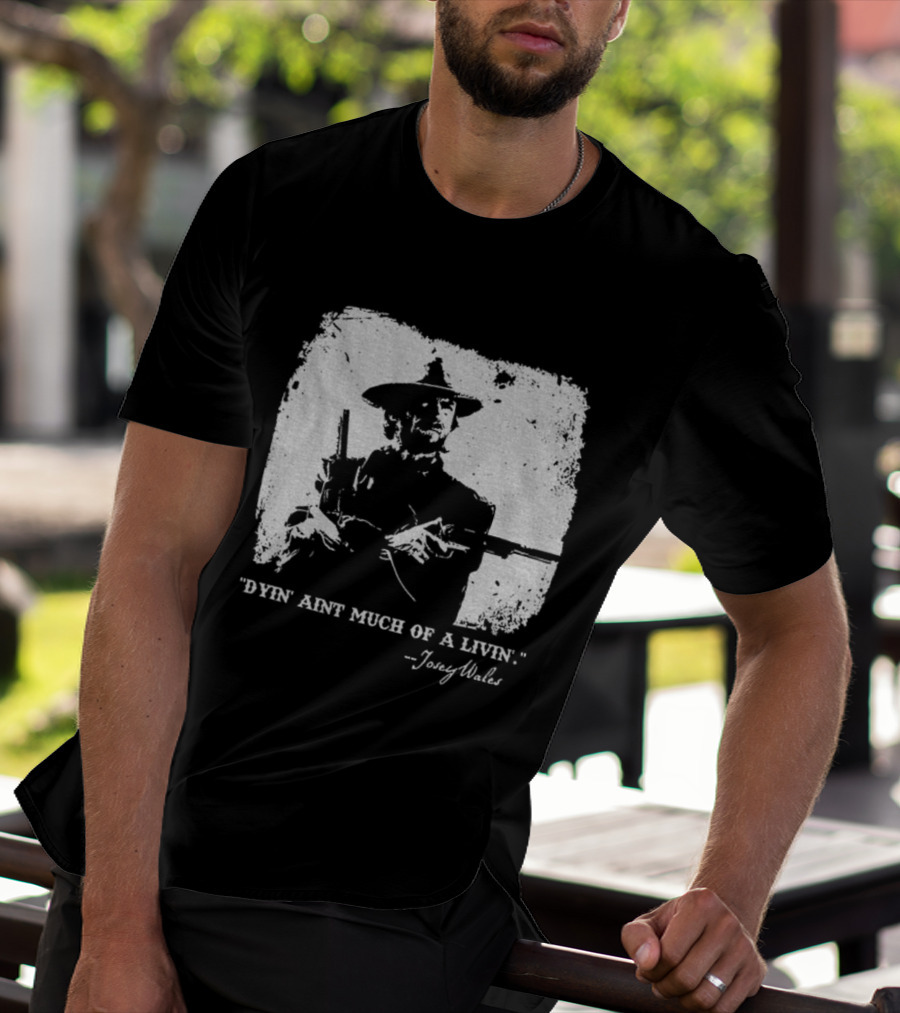 Josey Wales Dying Ain't Much Of A Living Quote T-Shirt