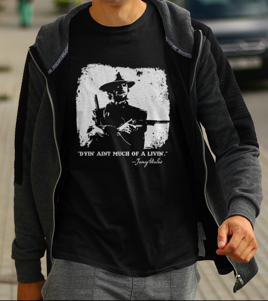 Josey Wales Dying Ain't Much Of A Living Quote T-Shirt
