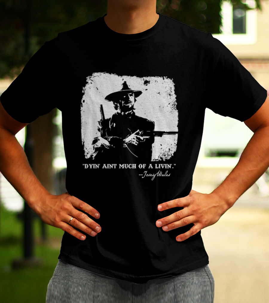 Josey Wales Dying Ain't Much Of A Living Quote T-Shirt