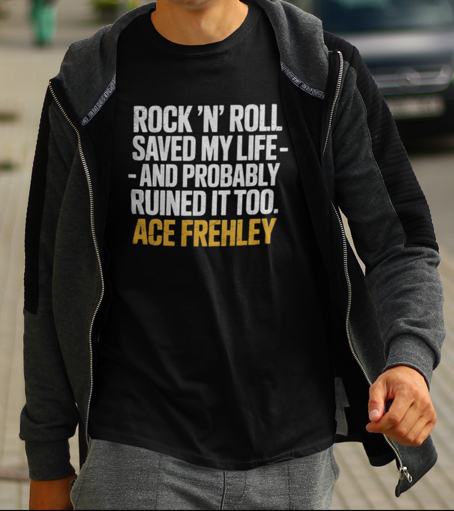 Ace Frehley Rock ‘N’ Roll Saved My Life And Probably Ruined It Too T-Shirt