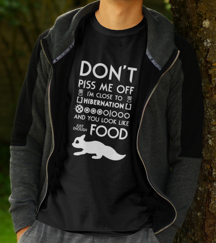 Don’t Piss Me Off I’m Close To Hibernation You Look Like Food T-Shirt