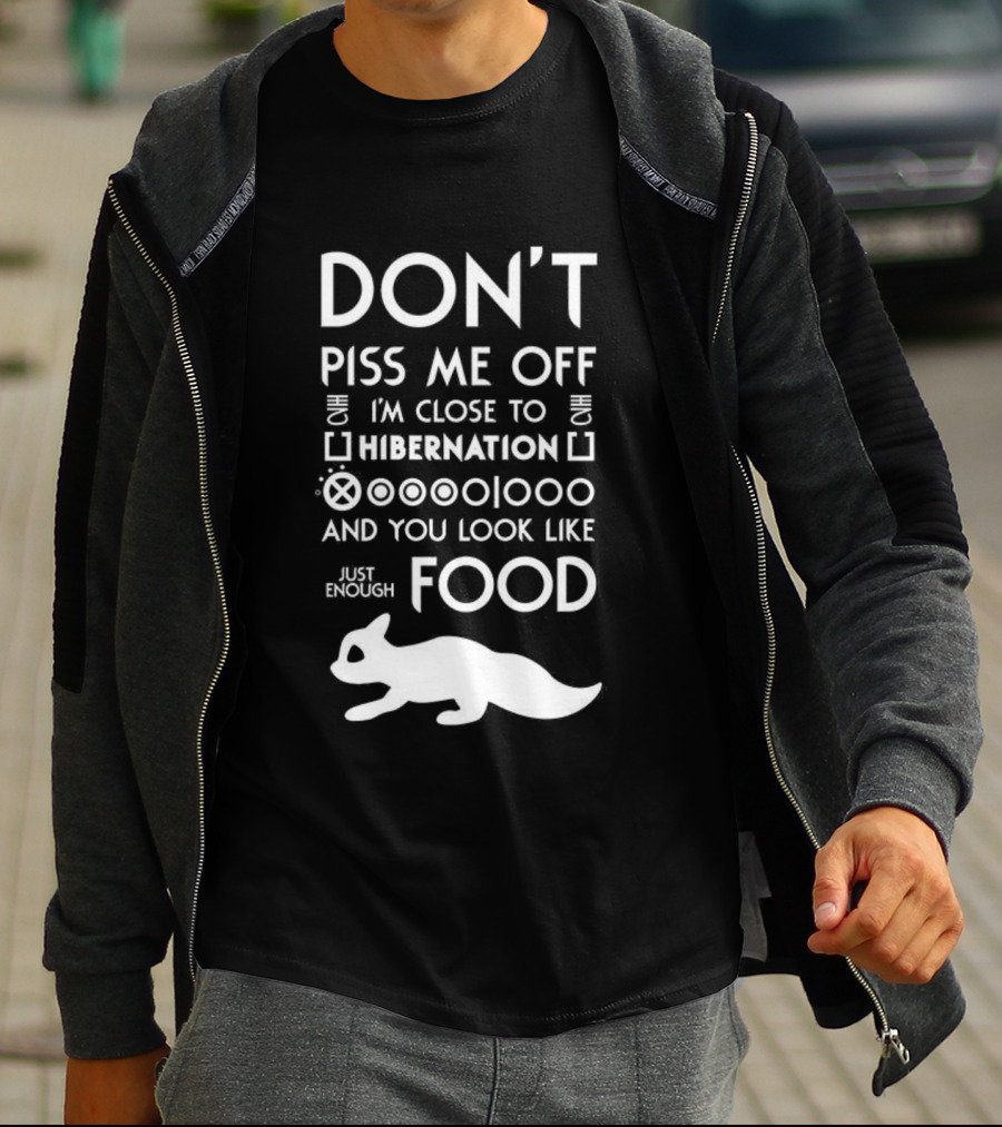 Don’t Piss Me Off I’m Close To Hibernation You Look Like Food T-Shirt