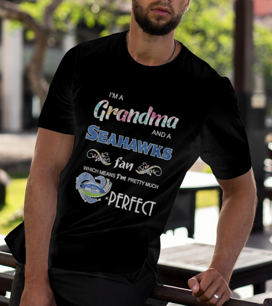 I’m A Grandma And A Seahawks Fan Which Means I’m Pretty Much Perfect T-Shirt