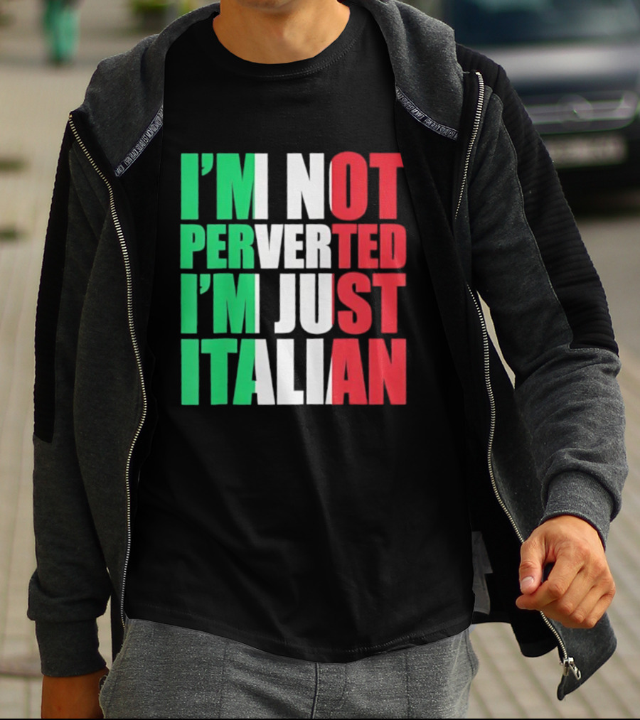 I’m Not Perverted I’m Just Italian Flag Colors Humor T-Shirt