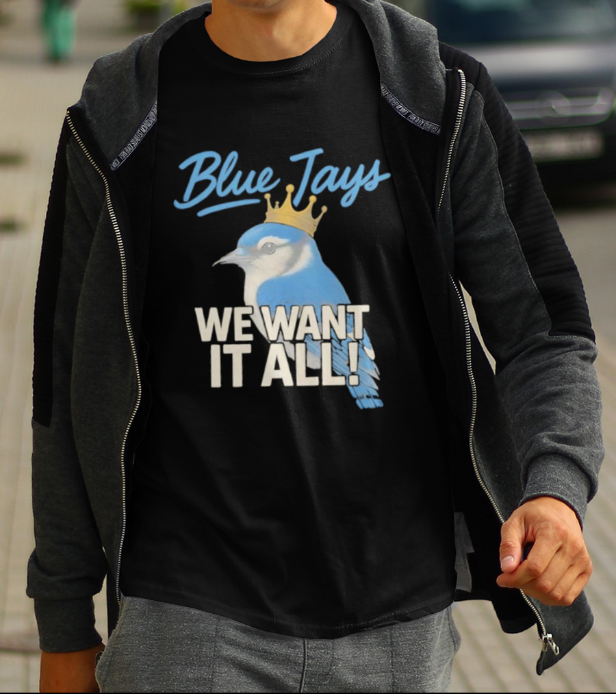 Blue Jays Crowned Bird We Want It All T-Shirt