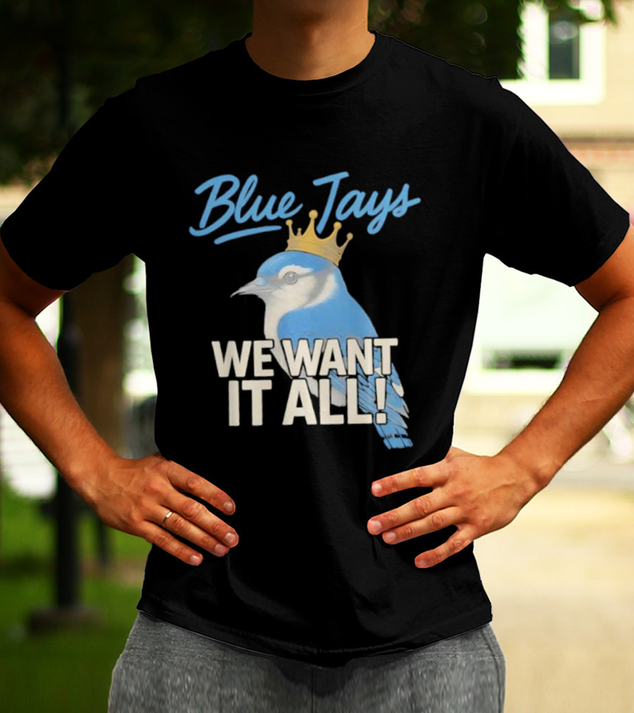 Blue Jays Crowned Bird We Want It All T-Shirt