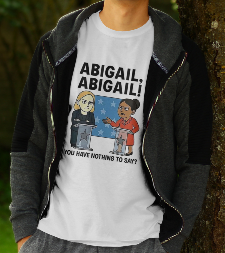 Abigail You Have Nothing To Say Political Debate Cartoon T-Shirt