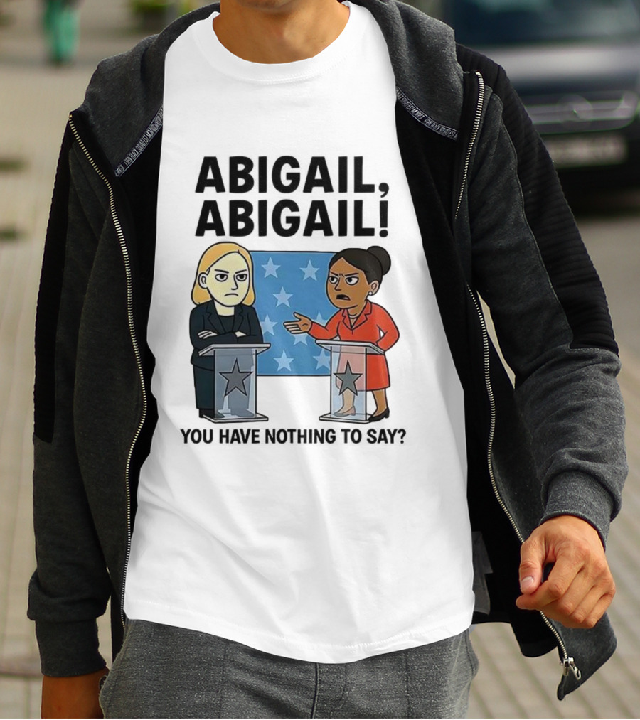 Abigail You Have Nothing To Say Political Debate Cartoon T-Shirt