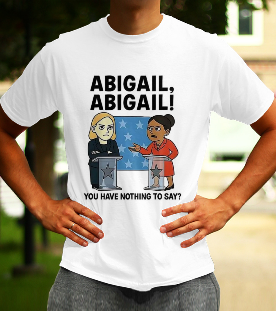 Abigail You Have Nothing To Say Political Debate Cartoon T-Shirt