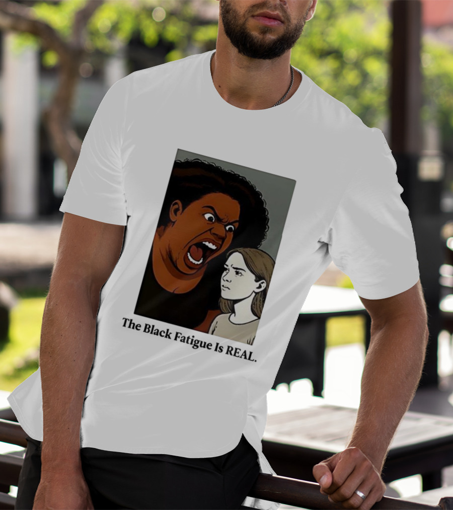 The Black Fatigue Is Real Comic Style Confrontation Insightful Commentary T-Shirt