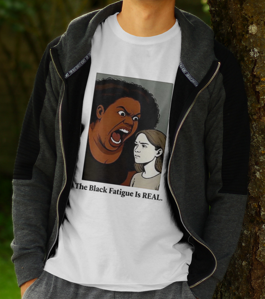 The Black Fatigue Is Real Comic Style Confrontation Insightful Commentary T-Shirt