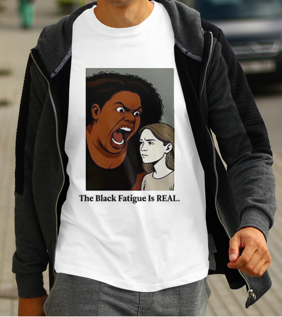 The Black Fatigue Is Real Comic Style Confrontation Insightful Commentary T-Shirt