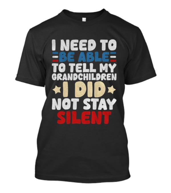 I Need To Be Able To Tell My Grandchildren I Did Not Stay Silent Stars T-Shirt