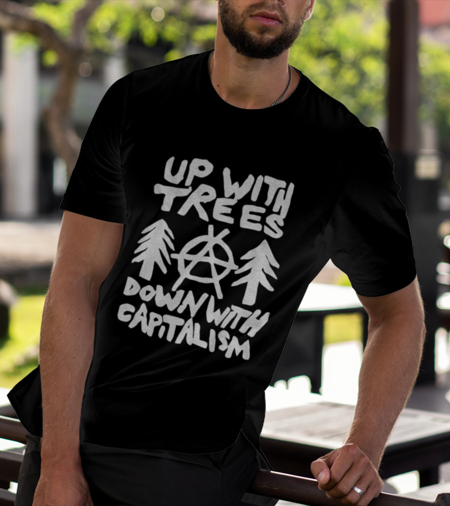 Up With Trees Down With Capitalism Anarchy Symbol Eco Activism T-Shirt