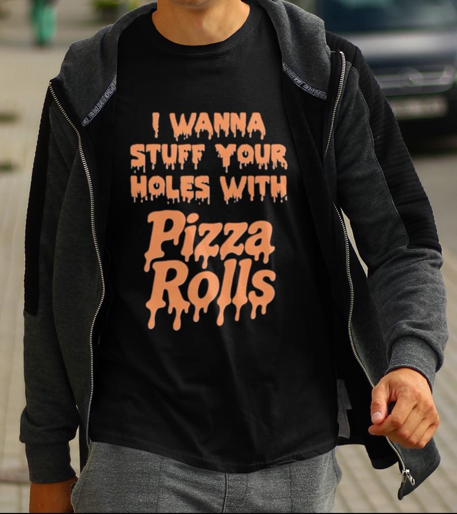 I Wanna Stuff Your Holes With Pizza Rolls Text Dripping Style T-Shirt