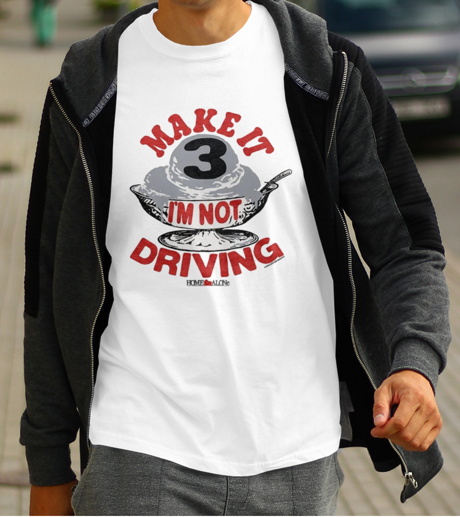 Make It Three I'm Not Driving Ice Cream Bowl Three T-Shirt