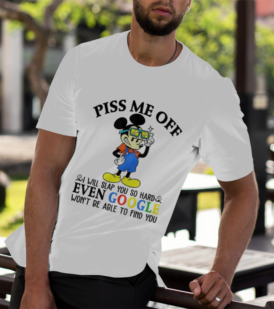 Piss Me Off I Will Slap You So Hard Even Google Won’t Be Able To Find You T-Shirt