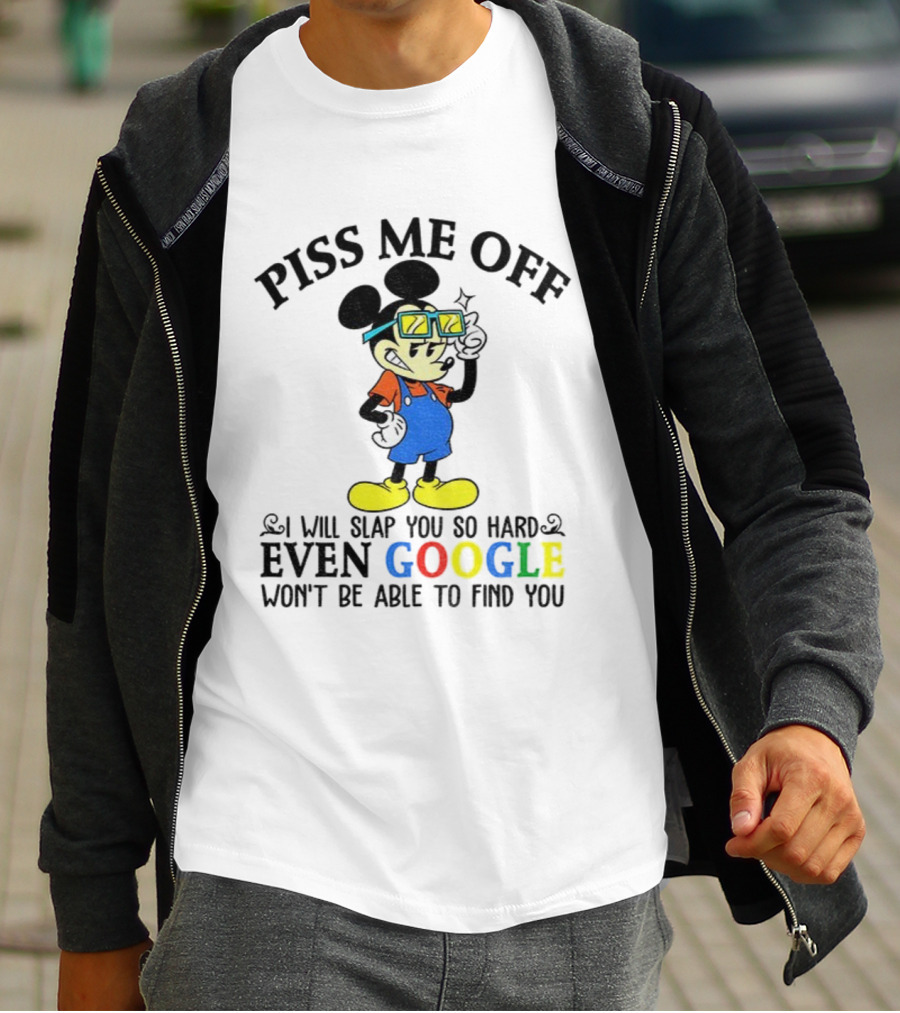 Piss Me Off I Will Slap You So Hard Even Google Won’t Be Able To Find You T-Shirt