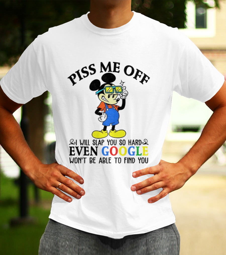 Piss Me Off I Will Slap You So Hard Even Google Won’t Be Able To Find You T-Shirt